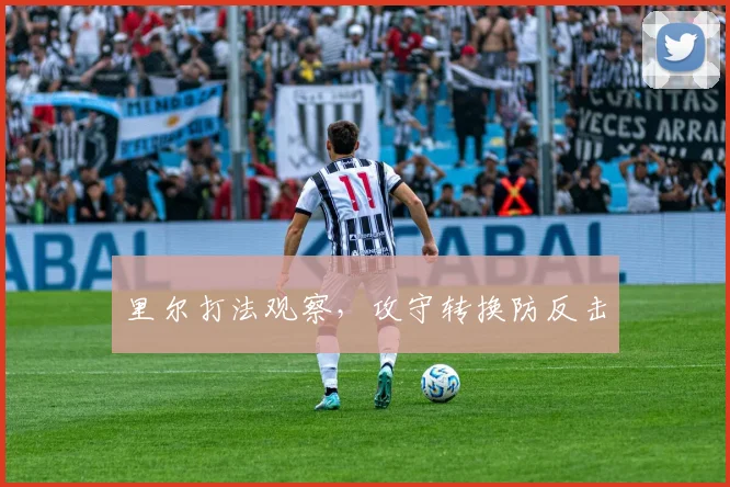 里尔打法观察,攻守转换防反击