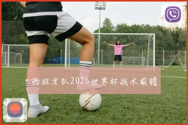 西班牙队2026世界杯战术前瞻