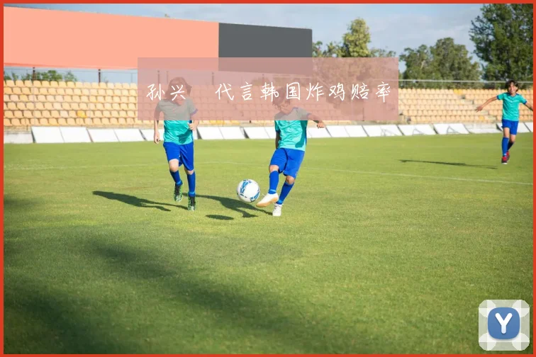 孙兴慜代言韩国炸鸡赔率