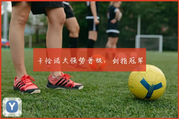 卡恰诺夫强势晋级，剑指冠军