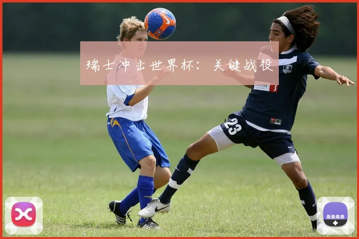 瑞士冲击世界杯：关键战役