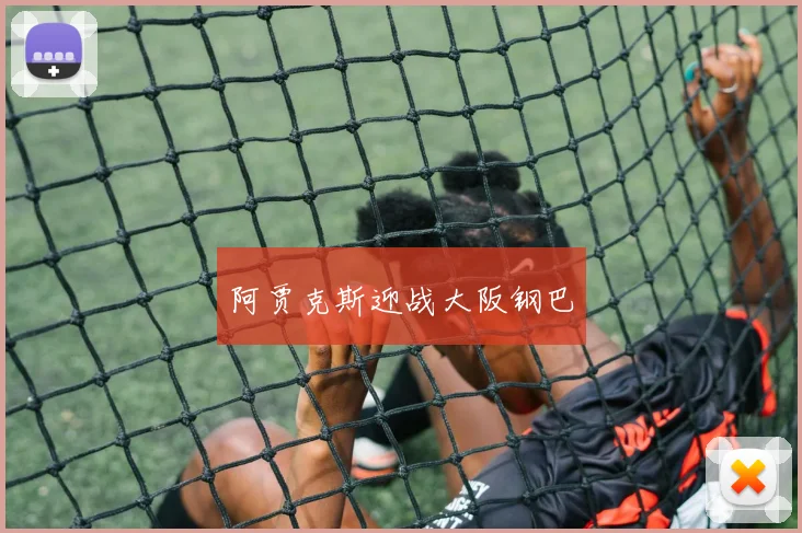 阿贾克斯迎战大阪钢巴