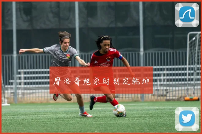 摩洛哥绝杀时刻定乾坤