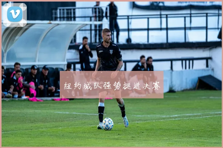 纽约城队强势挺进决赛
