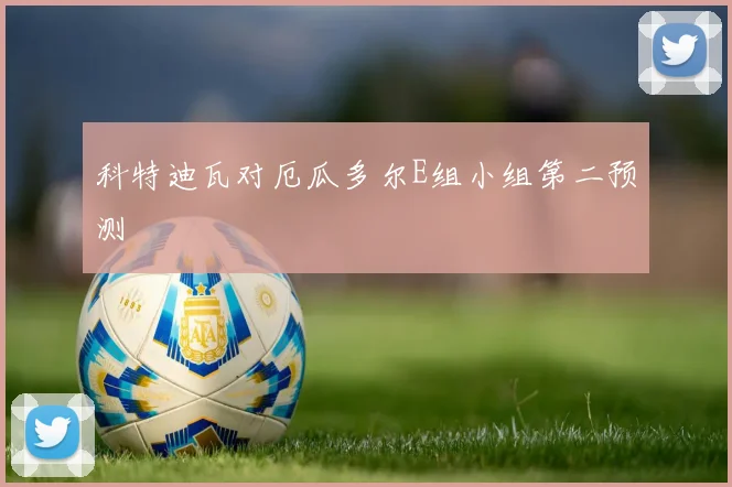 科特迪瓦对厄瓜多尔E组小组第二预测