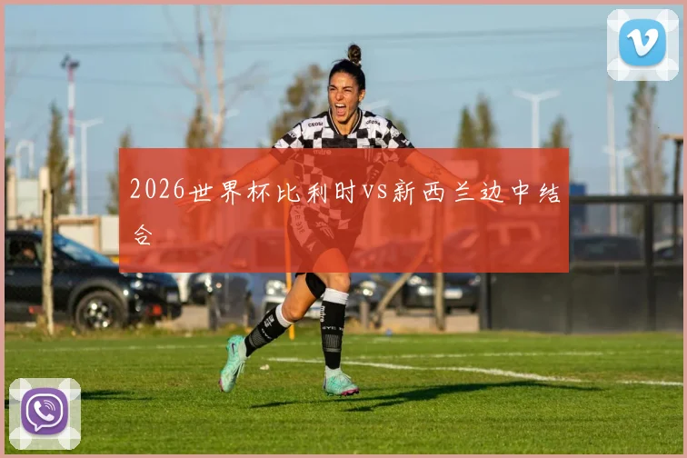 2026世界杯比利时vs新西兰边中结合