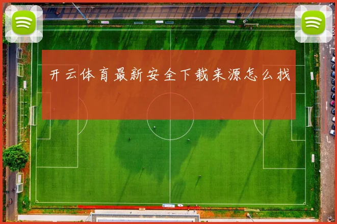 开云体育最新安全下载来源怎么找