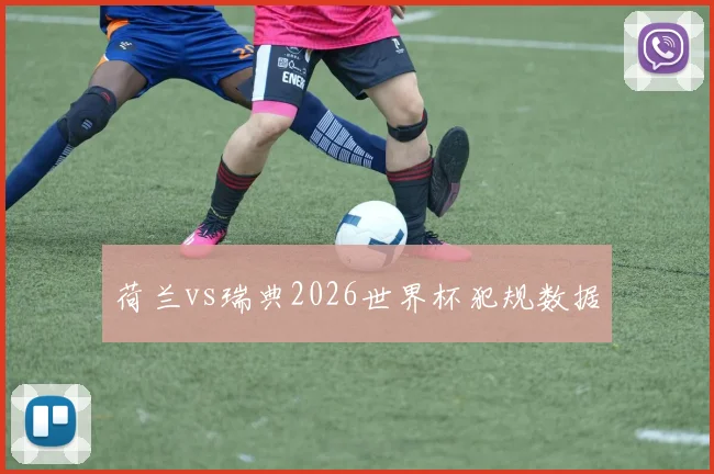 荷兰vs瑞典2026世界杯犯规数据