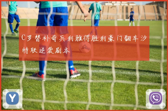 C罗替补奇兵利雅得胜利豪门翻车沙特联逆袭剧本