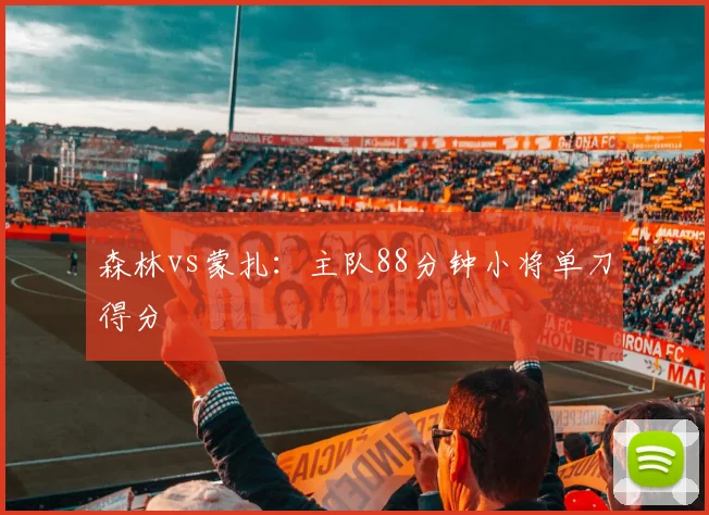森林vs蒙扎：主队88分钟小将单刀得分